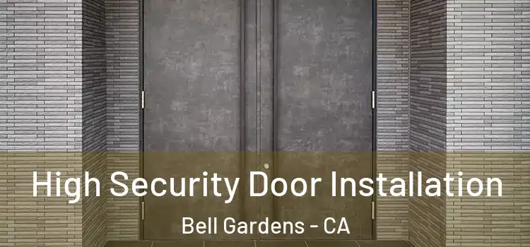 High Security Door Installation Bell Gardens - CA